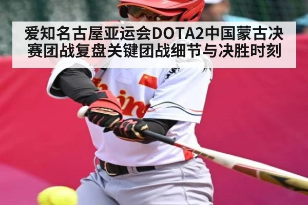 爱知名古屋亚运会DOTA2中国蒙古决赛团战复盘关键团战细节与决胜时刻